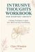 INTRUSIVE THOUGHTS WORKBOOK FOR EVERYDAY ANXIETY: Calming Techniques to Quiet Your Mind and Stop Overthinking