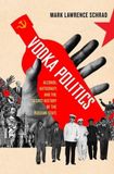 Vodka Politics: Alcohol, Autocracy, and the Secret History of the Russian State