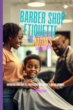 Barbershop Etiquette for MOMs: Empowering Moms with the Tools to make every Haircut a Positive Experience