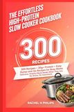 The Effortless High-Protein Slow Cooker Cookbook