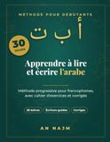 Apprendre à lire et écrire l'arabe en 30 jours: Méthode progressive pour francophones débutants, avec cahier d'exercices et corrigés
