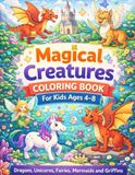 Magical Creatures Coloring Book for Kids Ages 4–8: Dragons, Unicorns, Fairies, Mermaids and Griffins