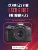 CANON EOS R100 USER GUIDE FOR BEGINNERS