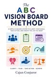 The ABC Vision Board Method: A Practical Guide to Turning a Vision into Action, Service, Support, Gratitude, and a Timeline