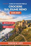 Guida Reno River Cruise Guide 2026-2027: Castles, Vineyards, and Medieval Villages from Basel to Amsterdam, with Wine Tastings, ... and Seasonal Cruising Tips