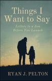 Things Independently Published Things I Want to Say: Letters to a Son Before You Launch Paperback