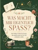 Was macht mir eigentlich Spaß?: Der Hobby-Finder für Frauen, die wieder etwas nur für sich entdecken wollen