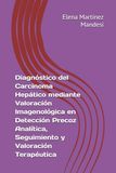 Diagnóstico del Carcinoma Hepático mediante Valoración Imagenológica en Detección Precoz Analítica, Seguimiento y Valoración Terapéutica