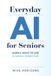 Everyday AI for Seniors: Simple Ways to Use AI Safely Every Day