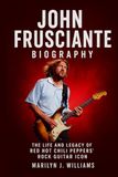 John Frusciante Biography: The Life and Legacy of Red Hot Chili Peppers' Rock Guitar Icon