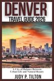 DENVER TRAVEL GUIDE 2026: A City of Balance Between Urban Life and Natural Beauty