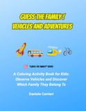 GUESS THE FAMILY ! VEHICLES AND ADVENTURES: A Coloring Activity Book for Kids: Observe Vehicles and Discover Which Family They Belong To