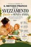 Il metodo pratico per lo svezzamento facile e senza ansia: Il percorso completo con menu settimanali, quantità specifiche e sicurezza per evitare errori e sentirti sicura fin dal primo giorno
