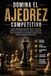 Domina el Ajedrez Competitivo: La guía completa para aprender Ajedrez Competitivo desde cero y mejorar tu técnica, táctica, preparación física, entrenamiento y mentalidad competitiva para rendir