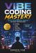 Vibe Coding Mastery: Build Your Digital Empire Without Writing Code