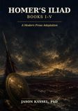 Homer's Iliad Books I-V: A Modern Prose Adaptation