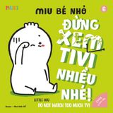 Little Miu, Do Not Watch Too Much TV!: A Gentle Guide for Toddlers to Reduce Screen Time and Discover the Joy of Books, Play, and Healthy Habits