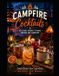 Campfire Out Camping Campfire Cocktails: Craft Drinks and Fireside Sippers for Your Next Outdoor Adventure