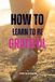 How to Learn to Be Grateful: Discover the Art of Lasting Gratitude - and Transform the Way You Experience Life