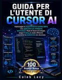 Guida Cursor AI User Guide: Master AI-Assisted Programming, Build Smarter Apps, Automate Workflows... and Boost Productivity with Confidence.