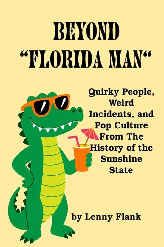 Beyond Libri GmbH Beyond "Florida Man": Quirky People, Weird Incidents, and Pop Culture From The History of the Sunshine State