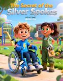 The Secret of the Silver Spokes - Kids Story about Spina Bifida: Children's Story about Spina Bifida