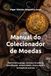 Manual do Colecionador de Moedas: Numismática grega, romana e brasileira: identificação, autenticidade, conservação e formação de acervos