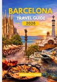 Barcelona Barcelona Travel Guide 2026: Explore Culture, Cuisine, Hidden Gems & a Perfect 4–5 Day Itinerary for First Time Visitors and Smart Travelers