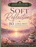 Soft Reflections Large Print Word Search: 80 Gentle Word Search Puzzles for Self-Compassion, Deep Rest, Quiet Reflection, and Releasing Perfection