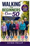 Walking for Beginners Over 50: A 28-Day Low-Impact Walking Program to Build Stamina, Improve Mobility, Boost Daily Energy, and Create a Consistent Exercise Habit