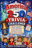 America 250 Trivia Challenge: 250 Fun American History Questions for Kids and Families, Patriotic Quiz Games, Surprising U.S. Facts, Presidents, Landmarks, States, and 4th of July Fun