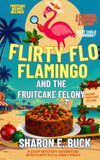 Flirty Flo Flamingo and the Fruitcake Felony: A Flamingo, a Fruitcake, and a Felony. What could go wrong?