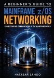 A Libri GmbH A Beginner's Guide to Mainframe z/OS Networking - Connecting and Communicating in the Mainframe World - Book 5