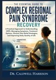The Essential Guide to Complex Regional Pain Syndrome Recovery
