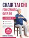 CHAIR TAI CHI FOR SENIORS OVER 60: A 28 Day Guide to Regain Balance and Improve Mobility through Gentle Seated Exercises for Total Body Vitality