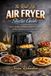 THE REAL-LIFE AIR FRYER STARTER GUIDE