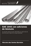 SAE OmniScriptum SRL SAE 1045 con adiciones de bismuto: Un estudio sobre el acero SAE 1045 con adiciones de bismuto para mejorar la maquinabilidad