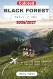 Black Forest Black Forest Travel Guide 2026-2027: Discover Timber Villages, Forest Trails, Hidden Lakes, Fairytale Castles, Thermal Spas, and Local Traditions