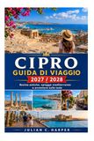 GUIDA DI VIAGGIO A CIPRO 2027/2028: Rovine antiche, spiagge mediterranee e avventure sulle isole.
