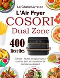 Le COSORI Le Grand Livre de L’Air Fryer COSORI Dual Zone: 400 Recettes saines , faciles et rapides pour cuisiner sain, et croustillant de l’entrée au dessert