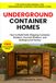UNDERGROUND CONTAINER HOMES: How to Build Safe Shipping Container Bunkers, Survival Shelters, and Underground Homes
