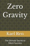 Zero Independently Published Zero Gravity: The Shinobi Secret to Silent Success Paperback