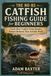 The No-BS Catfish Fishing Guide for Beginners