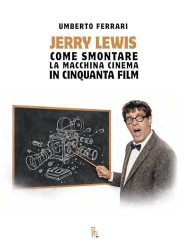 Jerry Lewis. Come smontare la macchina cinema in cinquanta film