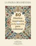 La Página Ornamentada: 50 diseños inspirados en la historia para colorear