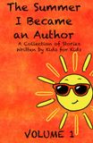 The Summer I Became an Author: A Collection of Stories Written by Kids for Kids