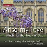 Arise Coro The Choir Of Magdalen College Oxford, Mark Williams - Arise My Love - Music For The Break Of Day (CD)