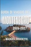 Guida Montenegro Travel Guide 2026-2027: Daily Itineraries, Selected Beaches, and Practical Notes for Perast, Budva, and Lake Skadar