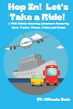 Hop In! Let's Take a Ride! A Coloring Book for Kids Featuring Big Cars, Trucks, Planes, Boats, and Trains!