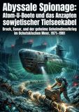 Abyssale Spionage: Atom-U-Boote und das Anzapfe: Druck, Sonar, und der geheime Geheimdienstkrieg im Ochotskischen Meer, 1971–1981